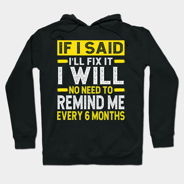 If I Said I Will Fix It I Will No Need To Remind Me After Six Months Shirt, Mechanic Shirt, Plumber Shirt, Handyman Gift Idea Hoodie by David Brown